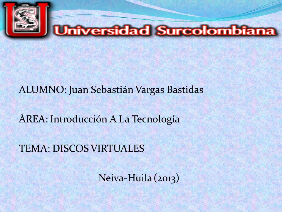 ALUMNO: Juan Sebastián Vargas Bastidas ÁREA: Introducción A La Tecnología TEMA: DISCOS VIRTUALES Neiva-Huila (2013)