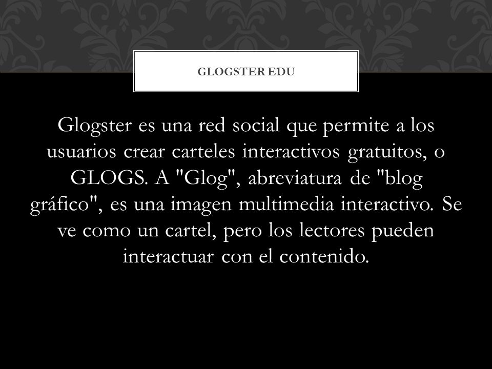Glogster es una red social que permite a los usuarios crear carteles interactivos gratuitos, o GLOGS.