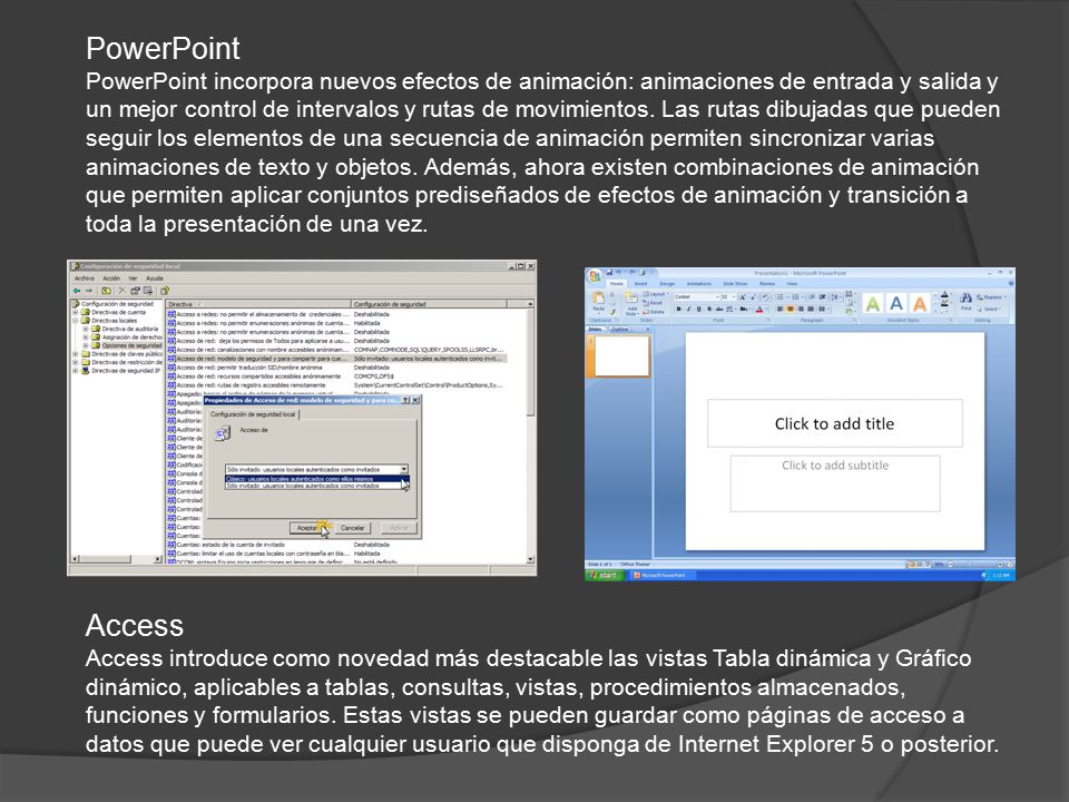 PowerPoint PowerPoint incorpora nuevos efectos de animación: animaciones de entrada y salida y un mejor control de intervalos y rutas de movimientos.