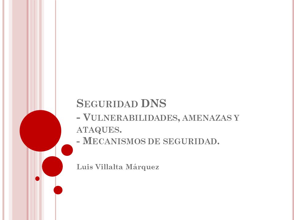 S EGURIDAD DNS - V ULNERABILIDADES, AMENAZAS Y ATAQUES.