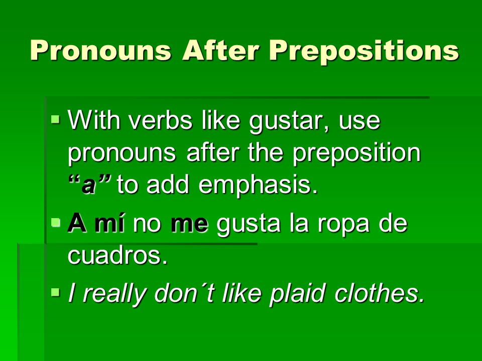 Pronouns After Prepositions  With verbs like gustar, use pronouns after the preposition a to add emphasis.