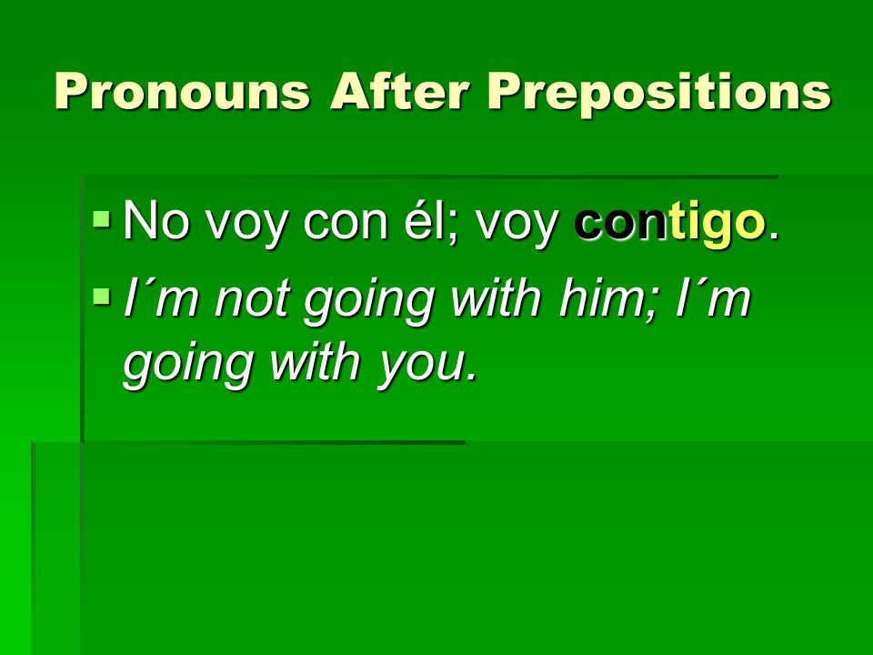 Pronouns After Prepositions  No voy con él; voy contigo.