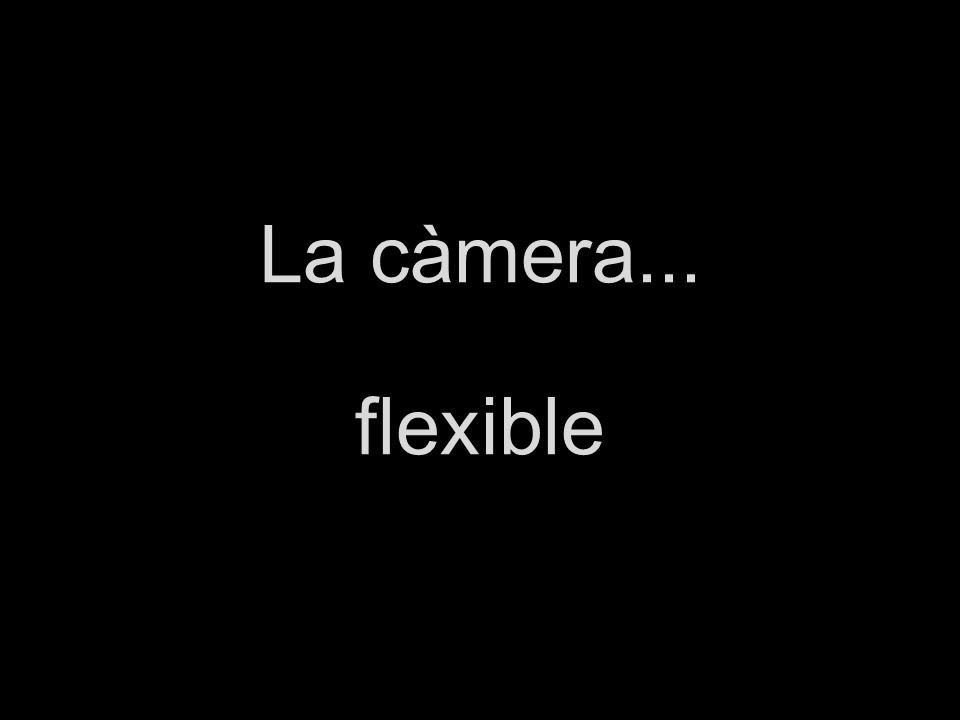 La càmera... flexible