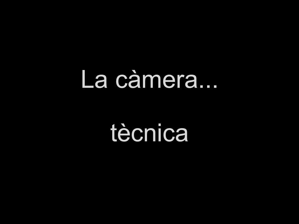 La càmera... tècnica