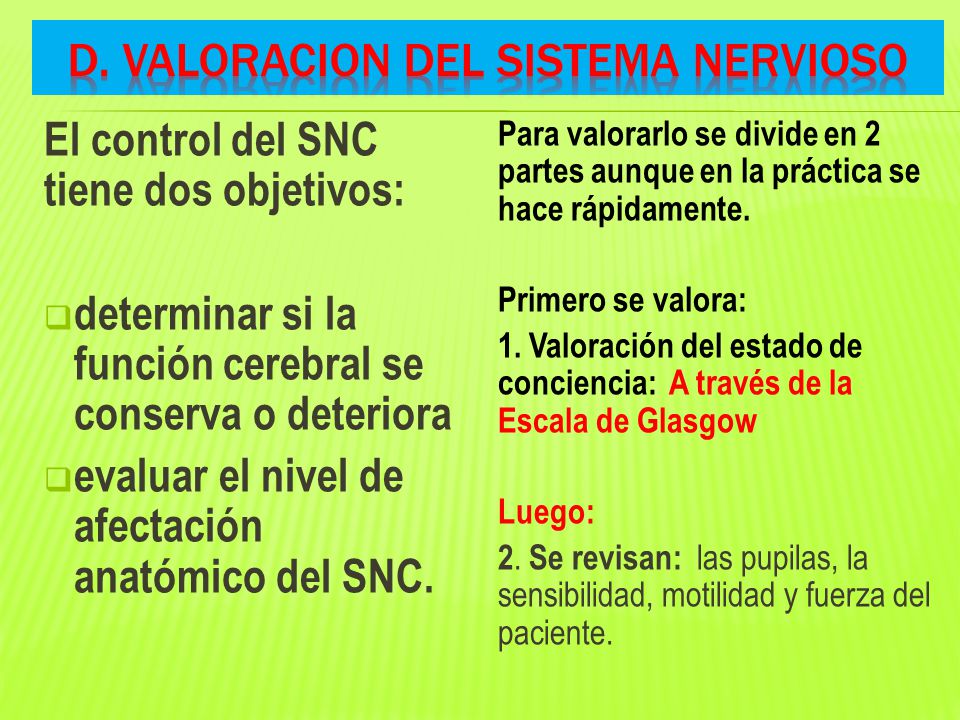 El control del SNC tiene dos objetivos:  determinar si la función cerebral se conserva o deteriora  evaluar el nivel de afectación anatómico del SNC.