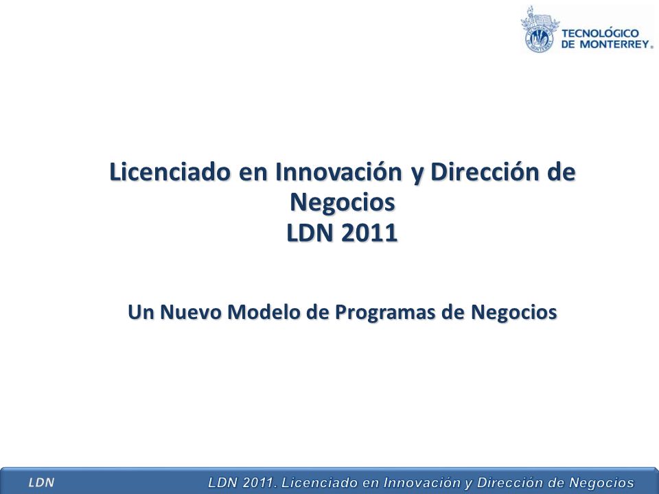 Licenciado en Innovación y Dirección de Negocios LDN 2011 Un Nuevo Modelo de Programas de Negocios