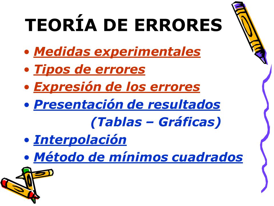 TEORÍA DE ERRORES Medidas experimentales Tipos de errores Expresión de los errores Presentación de resultados (Tablas – Gráficas) Interpolación Método de mínimos cuadrados
