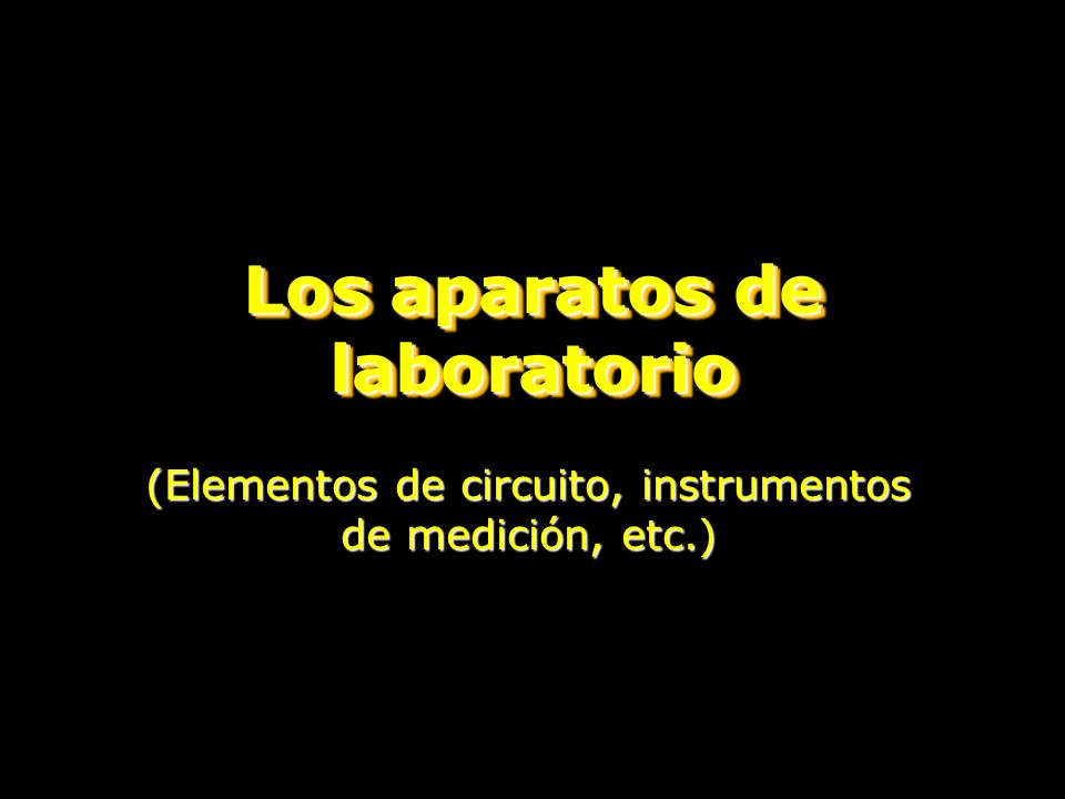 Los aparatos de laboratorio (Elementos de circuito, instrumentos de medición, etc.)