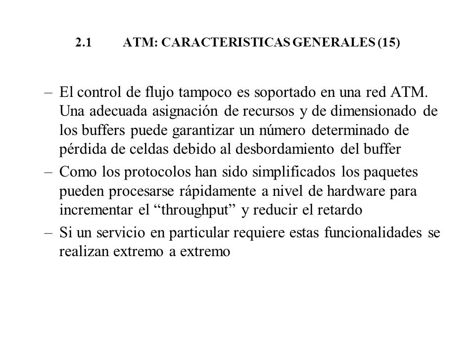 2.1 ATM: CARACTERISTICAS GENERALES (15) –El control de flujo tampoco es soportado en una red ATM.