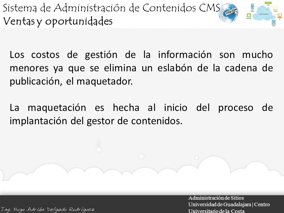 Administración de Sitios Universidad de Guadalajara | Centro Universitario de la Costa Los costos de gestión de la información son mucho menores ya que se elimina un eslabón de la cadena de publicación, el maquetador.