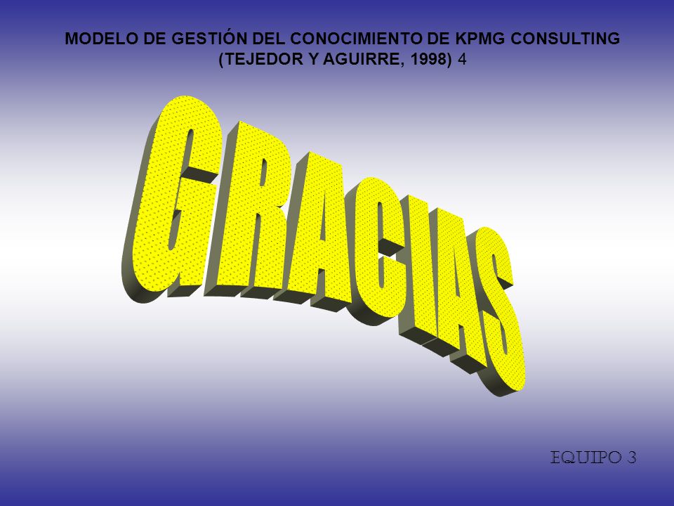 MODELO DE GESTIÓN DEL CONOCIMIENTO DE KPMG CONSULTING (TEJEDOR Y AGUIRRE,  1998) 1 FACTORES QUE LO CONDICIONAN SUS RESULTADOS APRENDIZAJE Equipo ppt  descargar