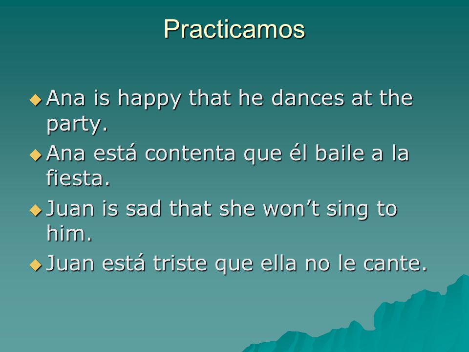 Practicamos  Ana is happy that he dances at the party.