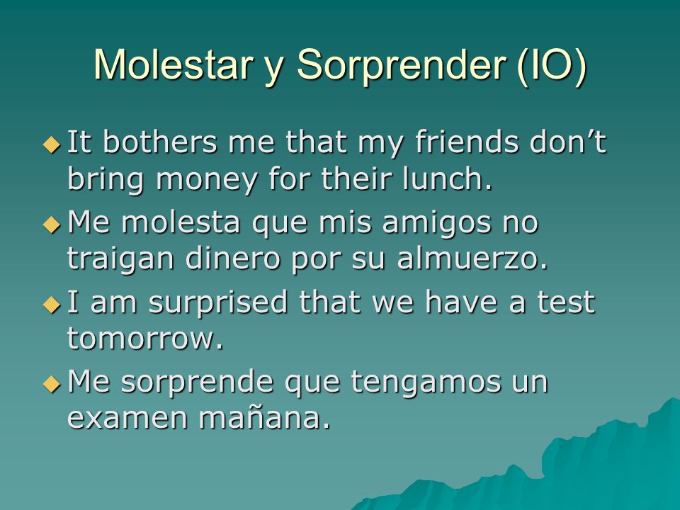 Molestar y Sorprender (IO)  It bothers me that my friends don’t bring money for their lunch.
