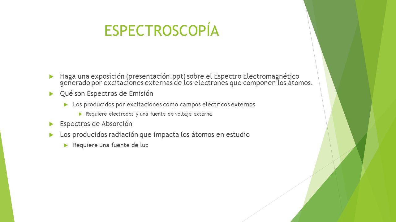 ESPECTROSCOPÍA  Haga una exposición (presentación.ppt) sobre el Espectro Electromagnético generado por excitaciones externas de los electrones que componen los átomos.