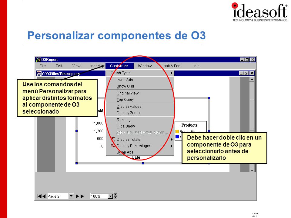 27 Personalizar componentes de O3 Use los comandos del menú Personalizar para aplicar distintos formatos al componente de O3 seleccionado Debe hacer doble clic en un componente de O3 para seleccionarlo antes de personalizarlo