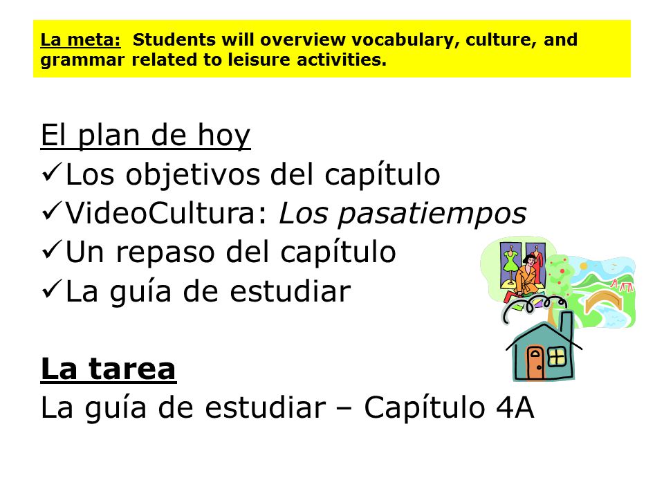 La meta: Students will overview vocabulary, culture, and grammar related to leisure activities.