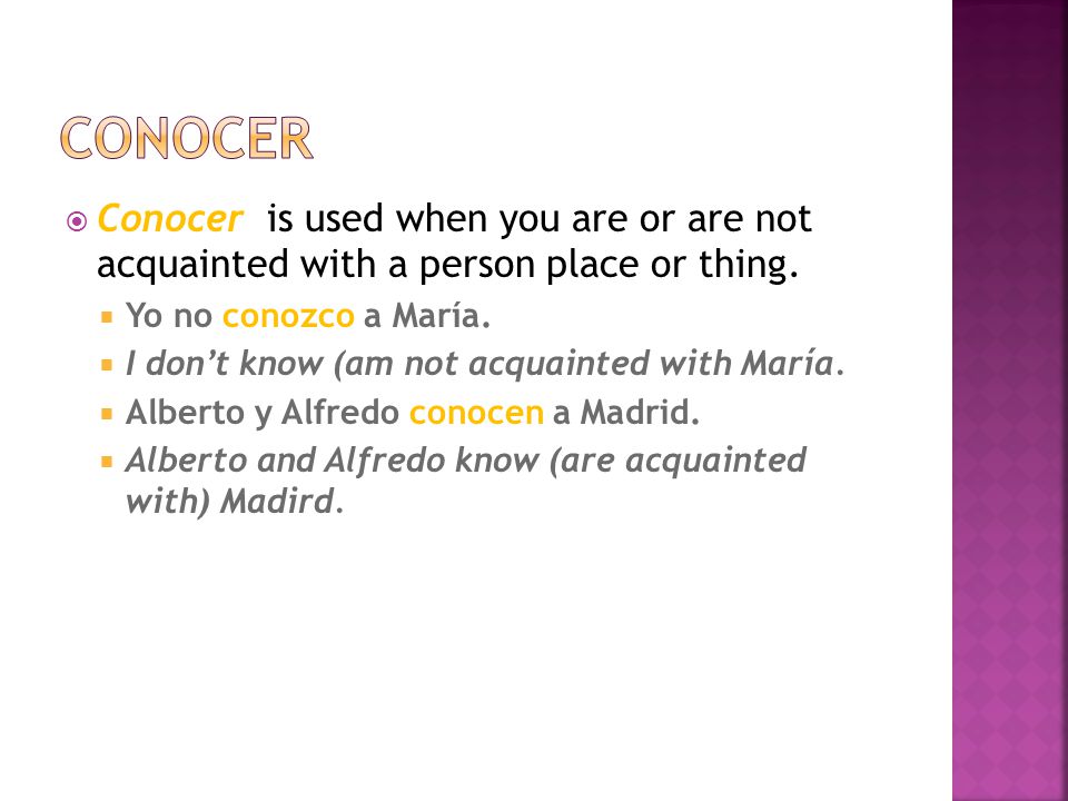  Conocer is used when you are or are not acquainted with a person place or thing.