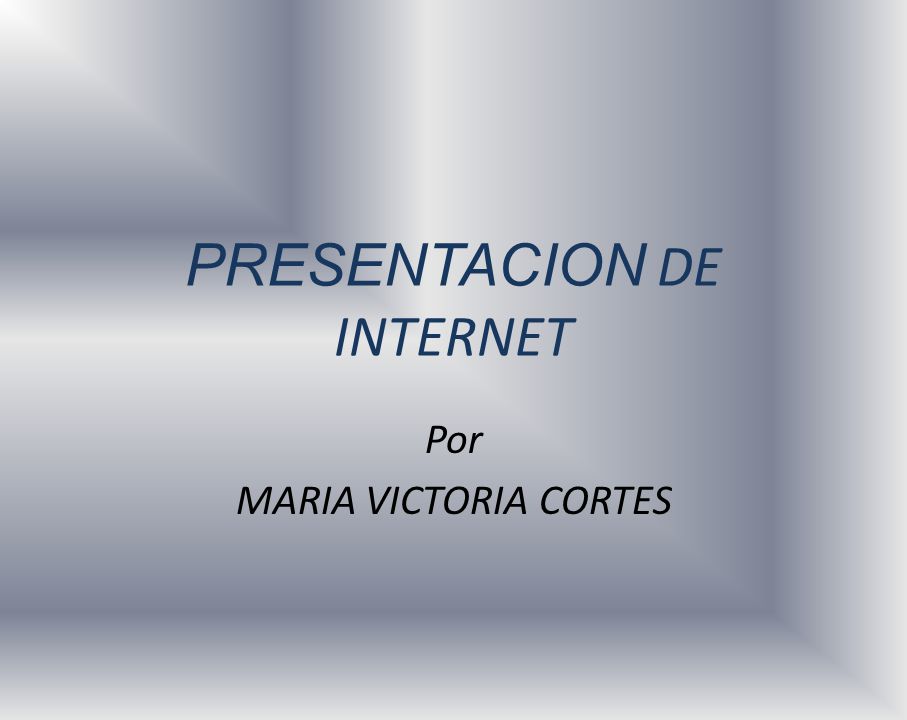 PRESENTACION DE INTERNET Por MARIA VICTORIA CORTES