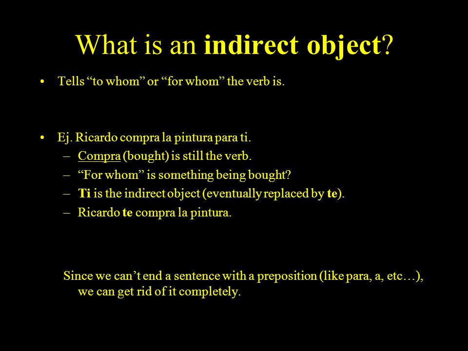 What is an indirect object. Tells to whom or for whom the verb is.