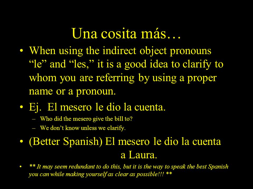 Una cosita más… When using the indirect object pronouns le and les, it is a good idea to clarify to whom you are referring by using a proper name or a pronoun.