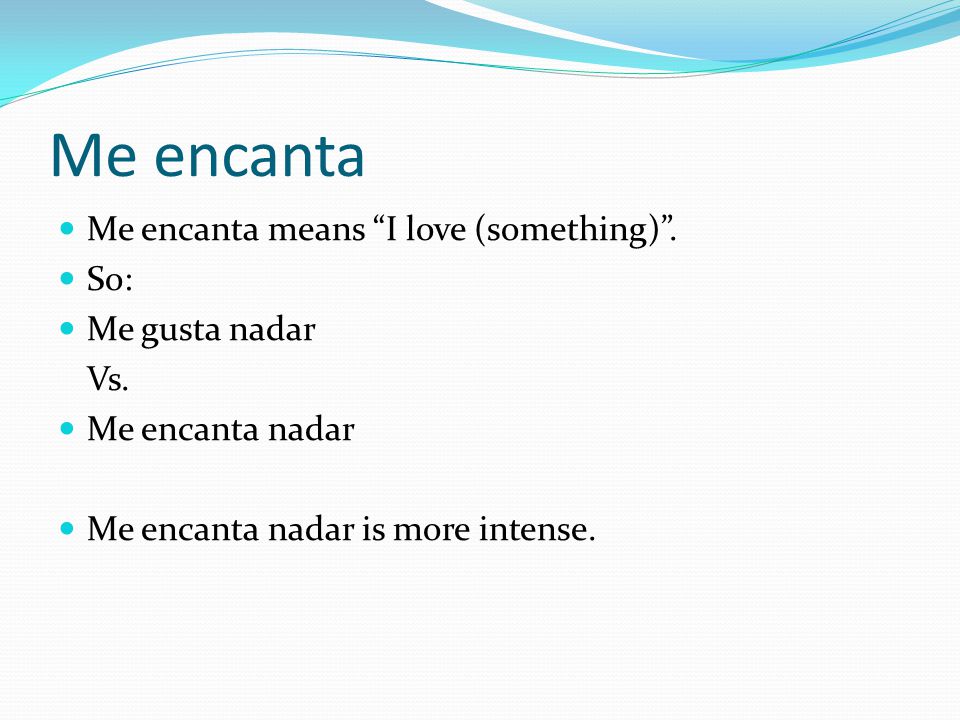 Me encanta Me encanta means I love (something) . So: Me gusta nadar Vs.