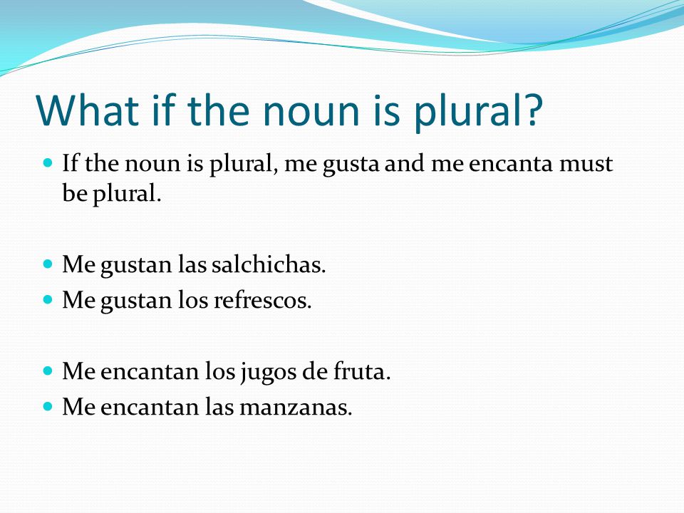 What if the noun is plural. If the noun is plural, me gusta and me encanta must be plural.