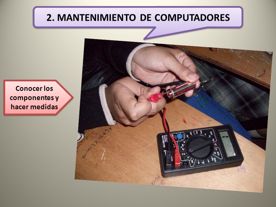 2. MANTENIMIENTO DE COMPUTADORES Conocer los componentes y hacer medidas