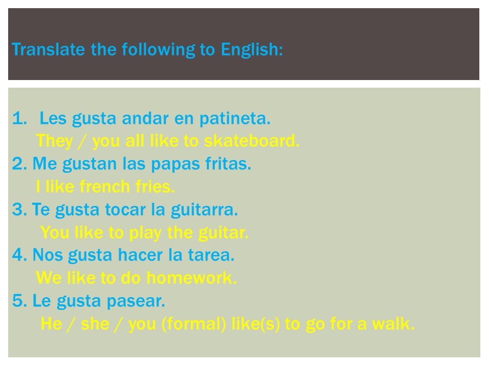 Translate the following to English: 1.Les gusta andar en patineta.