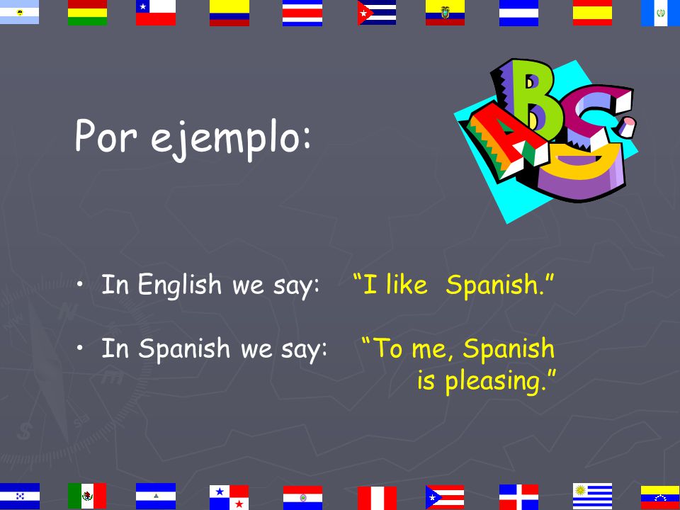 GUSTAR In Spanish gustar means to be pleasing In English, the equivalent is to like