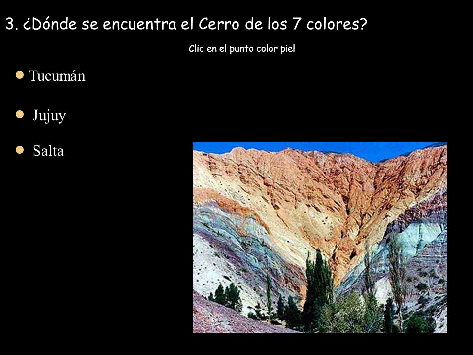3. ¿Dónde se encuentra el Cerro de los 7 colores Clic en el punto color piel Tucumán Jujuy Salta