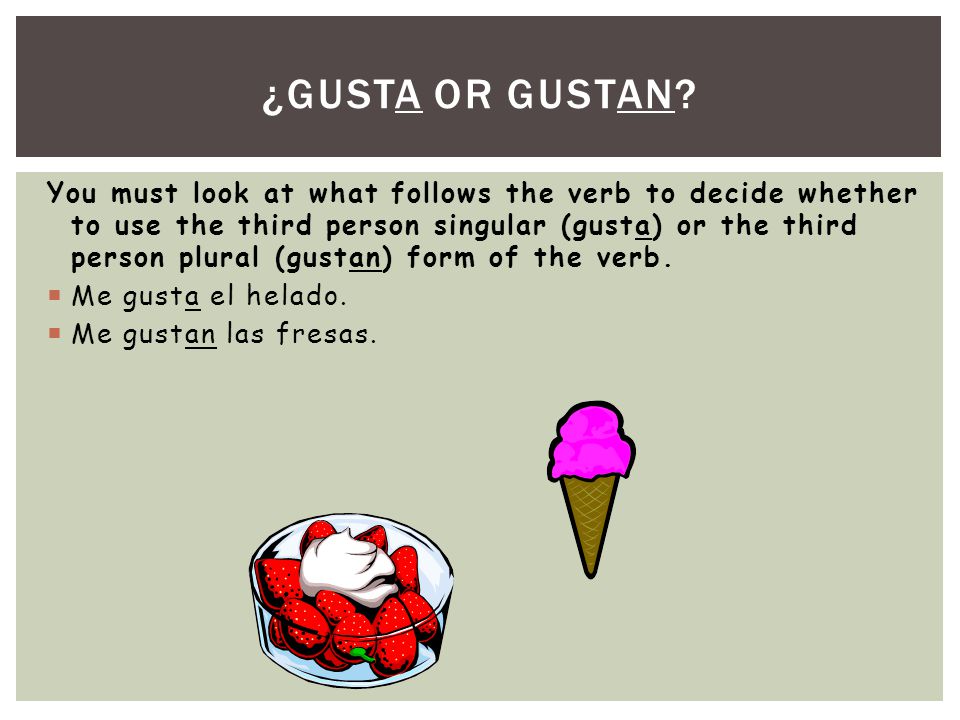 Gusta =singular nouns =infinitives Gustan =plural nouns
