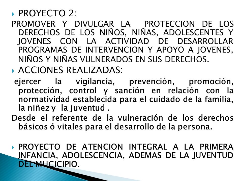  PROYECTO 2: PROMOVER Y DIVULGAR LA PROTECCION DE LOS DERECHOS DE LOS NIÑOS, NIÑAS, ADOLESCENTES Y JOVENES CON LA ACTIVIDAD DE DESARROLLAR PROGRAMAS DE INTERVENCION Y APOYO A JOVENES, NIÑOS Y NIÑAS VULNERADOS EN SUS DERECHOS.