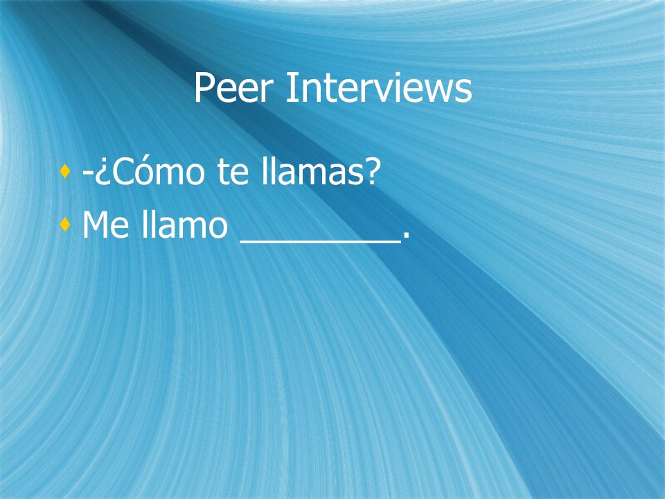 Peer Interviews -¿Cómo te llamas Me llamo ________. -¿Cómo te llamas Me llamo ________.