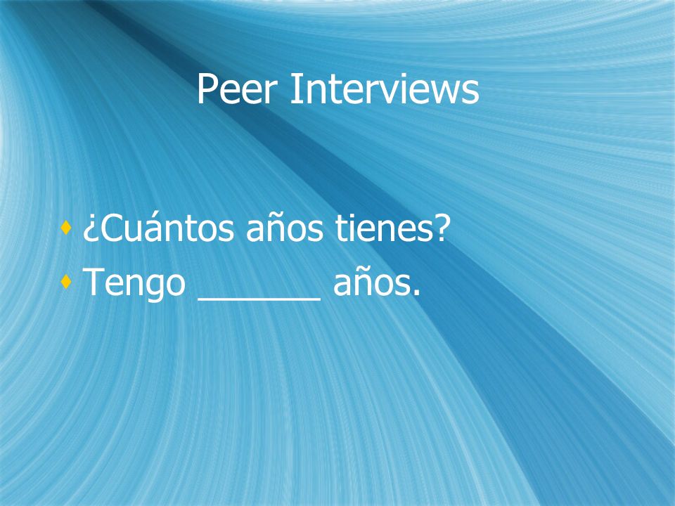 Peer Interviews ¿Cuántos años tienes Tengo ______ años. ¿Cuántos años tienes Tengo ______ años.