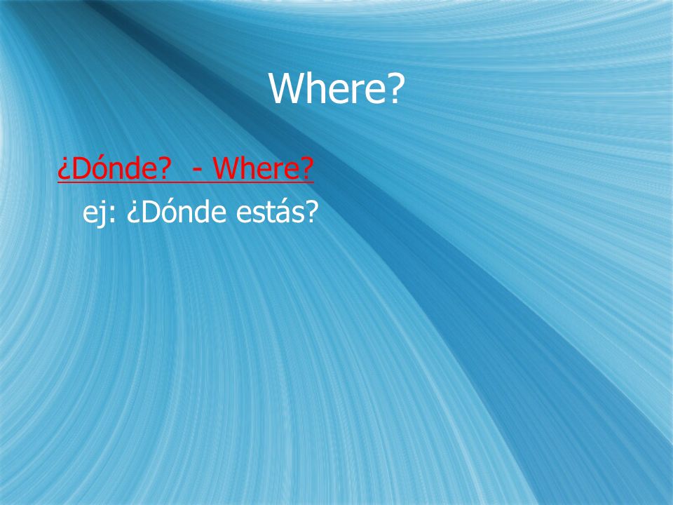 Where ¿Dónde - Where ej: ¿Dónde estás ¿Dónde - Where ej: ¿Dónde estás