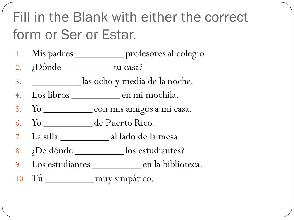 Fill in the Blank with either the correct form or Ser or Estar.