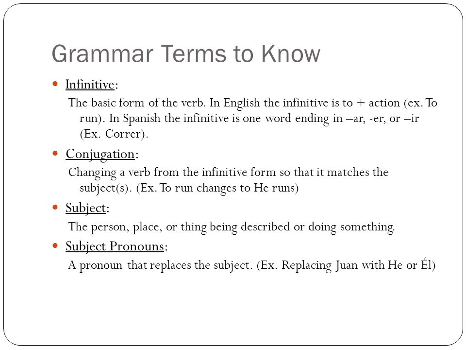 Grammar Terms to Know Infinitive: The basic form of the verb.