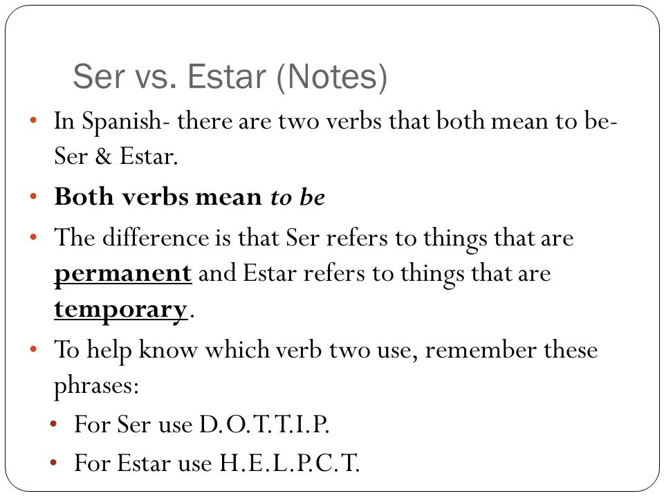 Ser vs. Estar (Notes) In Spanish- there are two verbs that both mean to be- Ser & Estar.