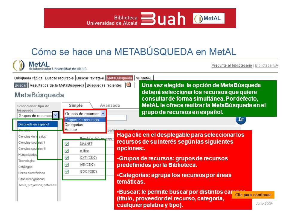 Junio 2009 Cómo se hace una METABÚSQUEDA en MetAL Una vez elegida la opción de MetaBúsqueda deberá seleccionar los recursos que quiere consultar de forma simultánea.
