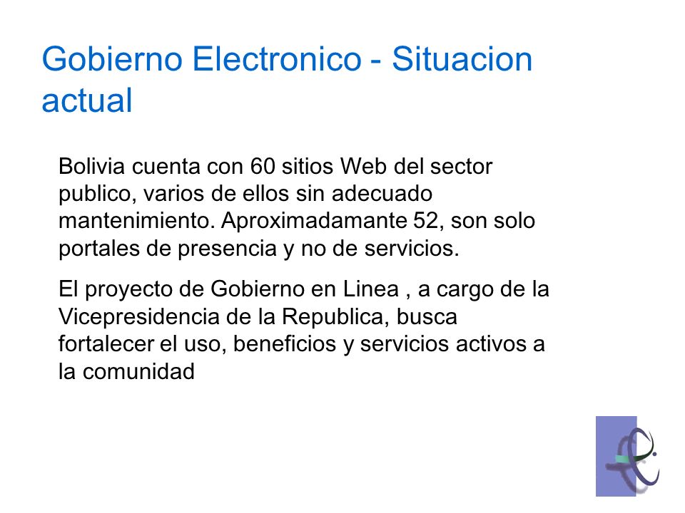 Gobierno Electronico - Situacion actual Bolivia cuenta con 60 sitios Web del sector publico, varios de ellos sin adecuado mantenimiento.