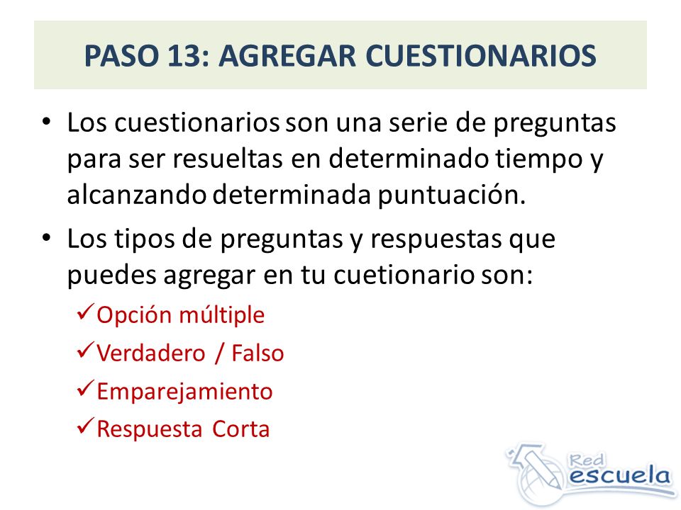 PASO 13: AGREGAR CUESTIONARIOS Los cuestionarios son una serie de preguntas para ser resueltas en determinado tiempo y alcanzando determinada puntuación.
