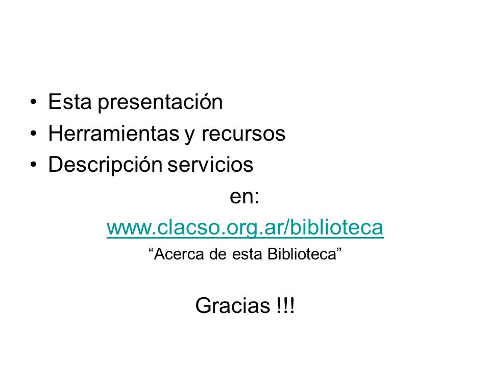 Esta presentación Herramientas y recursos Descripción servicios en:   Acerca de esta Biblioteca Gracias !!!