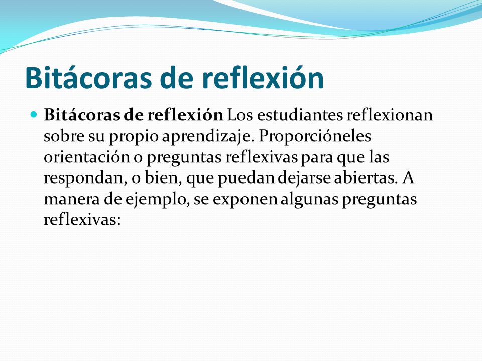 Bitácoras de reflexión Bitácoras de reflexión Los estudiantes reflexionan sobre su propio aprendizaje.
