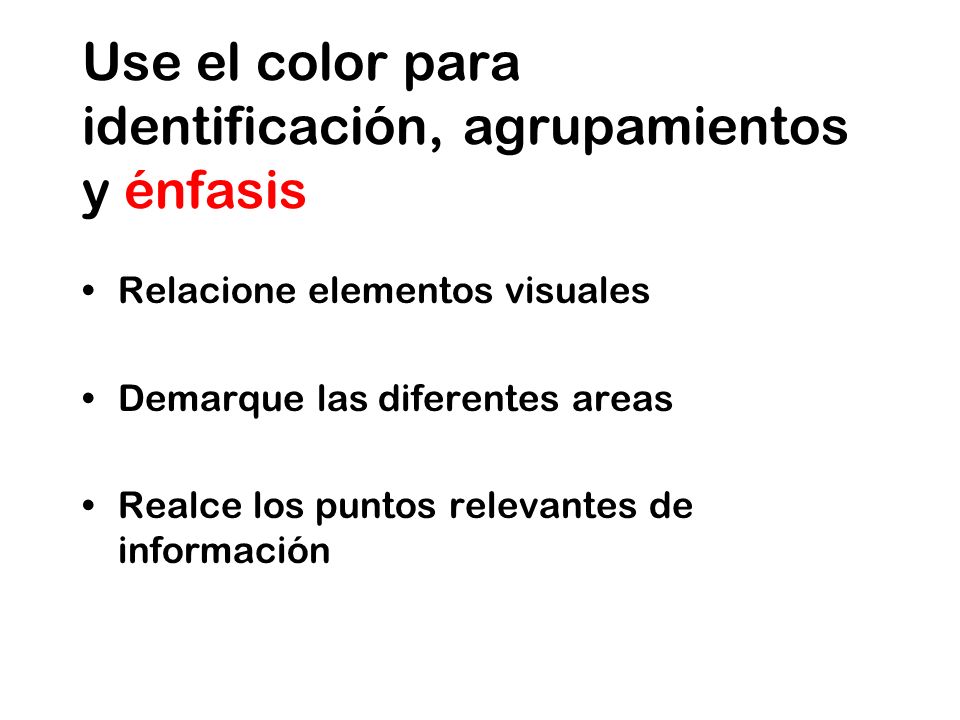 Use el color para identificación, agrupamientos y énfasis Relacione elementos visuales Demarque las diferentes areas Realce los puntos relevantes de información