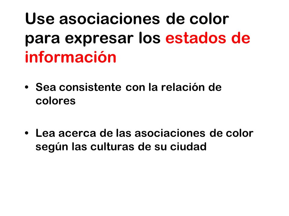 Use asociaciones de color para expresar los estados de información Sea consistente con la relación de colores Lea acerca de las asociaciones de color según las culturas de su ciudad