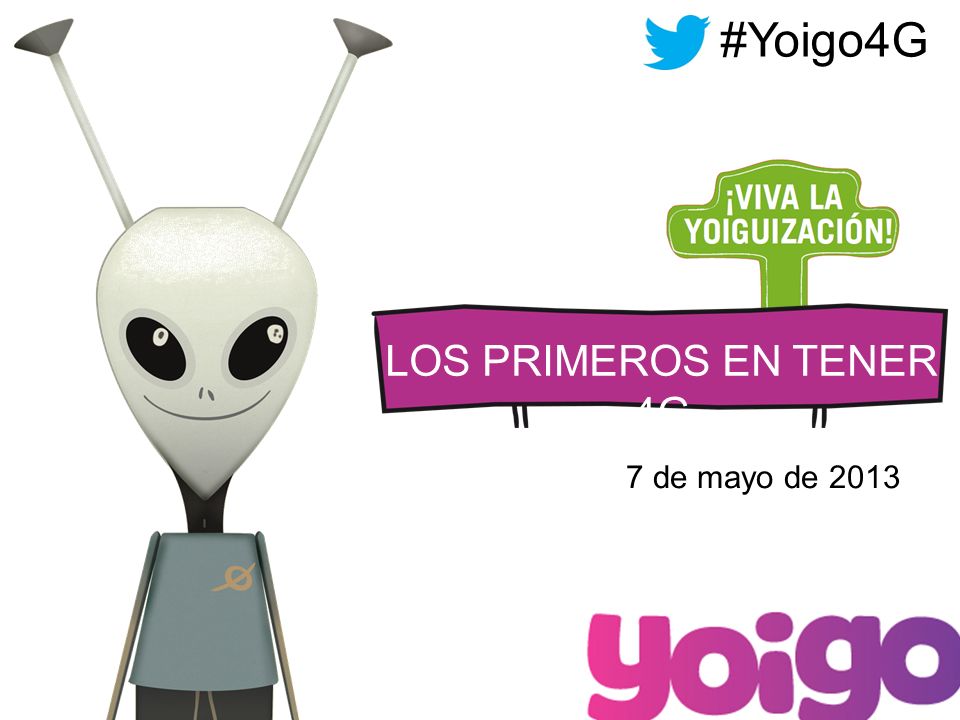LOS PRIMEROS EN TENER 4G 7 de mayo de 2013 #Yoigo4G