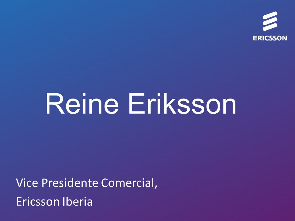 Reine Eriksson Vice Presidente Comercial, Ericsson Iberia