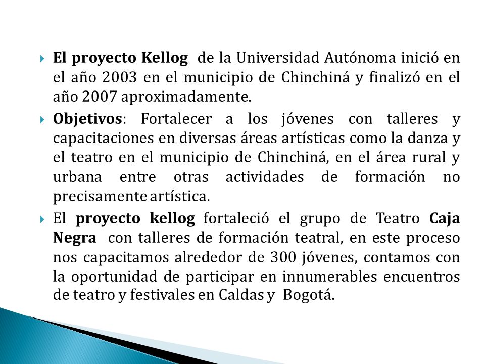 El proyecto Kellog de la Universidad Autónoma inició en el año 2003 en el municipio de Chinchiná y finalizó en el año 2007 aproximadamente.