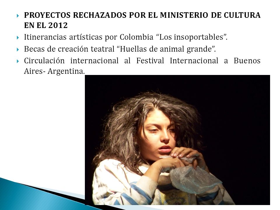PROYECTOS RECHAZADOS POR EL MINISTERIO DE CULTURA EN EL 2012 Itinerancias artísticas por Colombia Los insoportables.