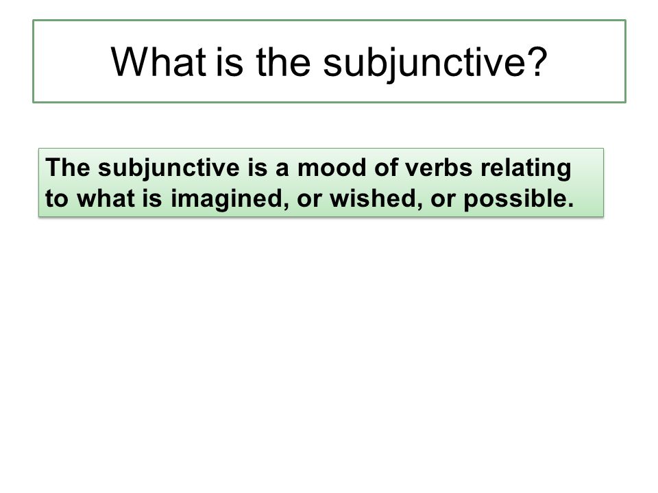 What is the subjunctive.